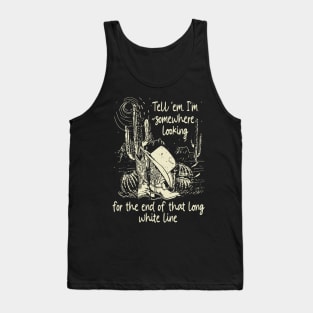 Tell 'Em I'm Somewhere Looking For The End Of That Long White Line Classic Cowgirl Boots Tank Top